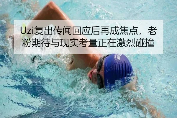 Uzi复出传闻回应后再成焦点，老粉期待与现实考量正在激烈碰撞
